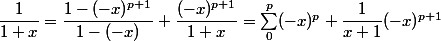 \dfrac 1 {1 + x} = \dfrac {1 - (-x)^{p + 1}} {1 - (-x)} + \dfrac {(-x)^{p + 1}} {1 + x} = \sum_0^p (-x)^p + \dfrac 1 {x + 1} (-x)^{p + 1}